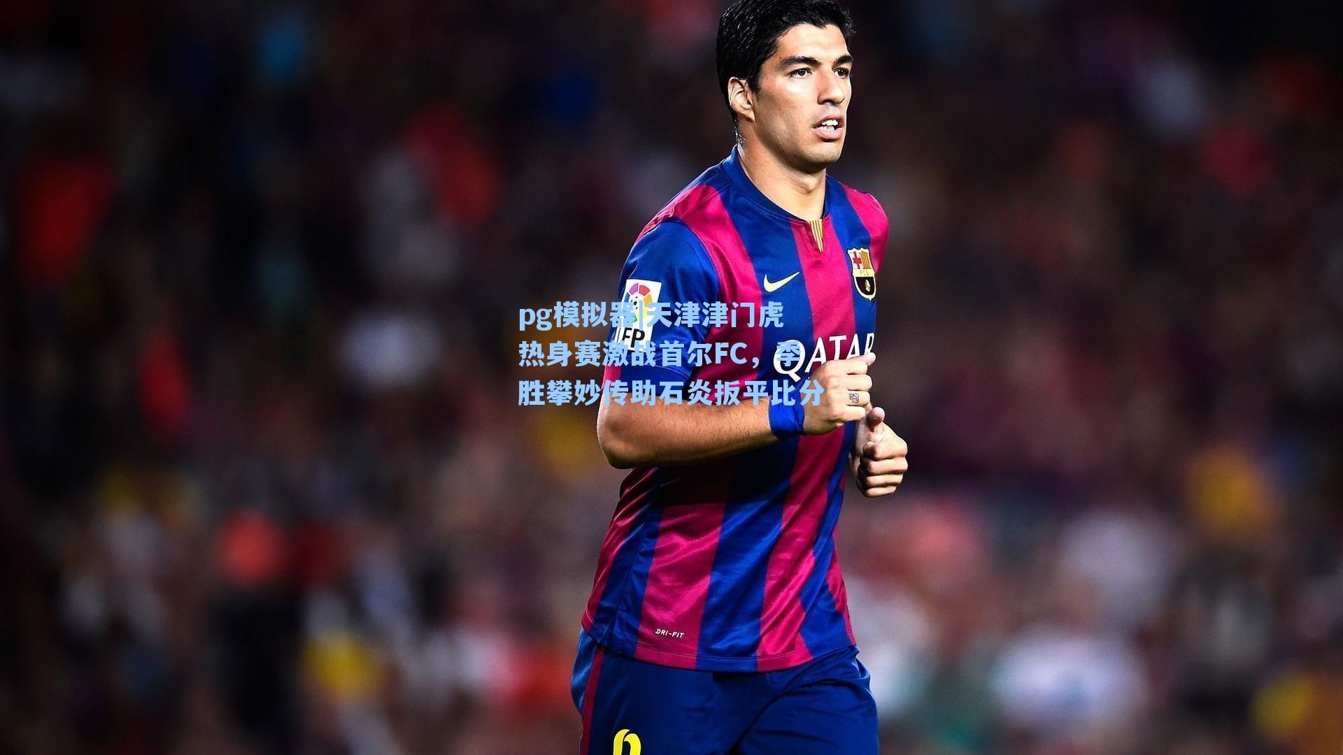 天津津门虎热身赛激战首尔FC，季胜攀妙传助石炎扳平比分