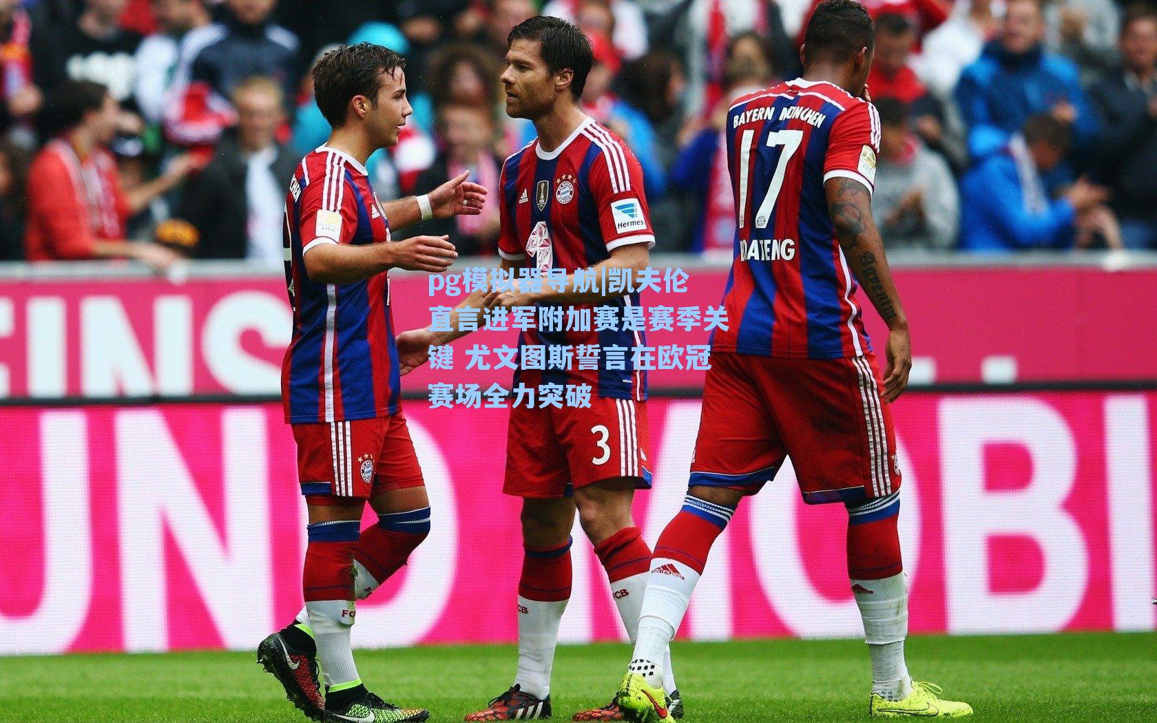 凯夫伦直言进军附加赛是赛季关键 尤文图斯誓言在欧冠赛场全力突破